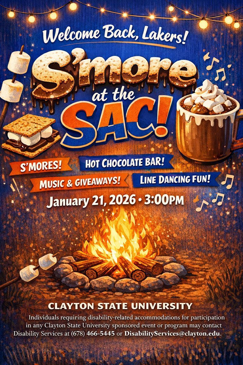 Welcome Back, Lakers!
S'MORE AT THE SAC!

S'Mores! Hot Chocolate Bar!
Music &amp; Giveaways! Line Dancing Fun!
January 21, 2026 - 3:00PM
Clayton State University
<a href="/csu_thesac/">Student Activities Center</a> <a href="/csucampusrec/">CSUCampus Recreation</a> <a href="/CSUHousing/">CSU Housing</a> <a href="/CSU_SA/">Clayton State SA</a> <a href="/ClaytonState/">Clayton State</a>