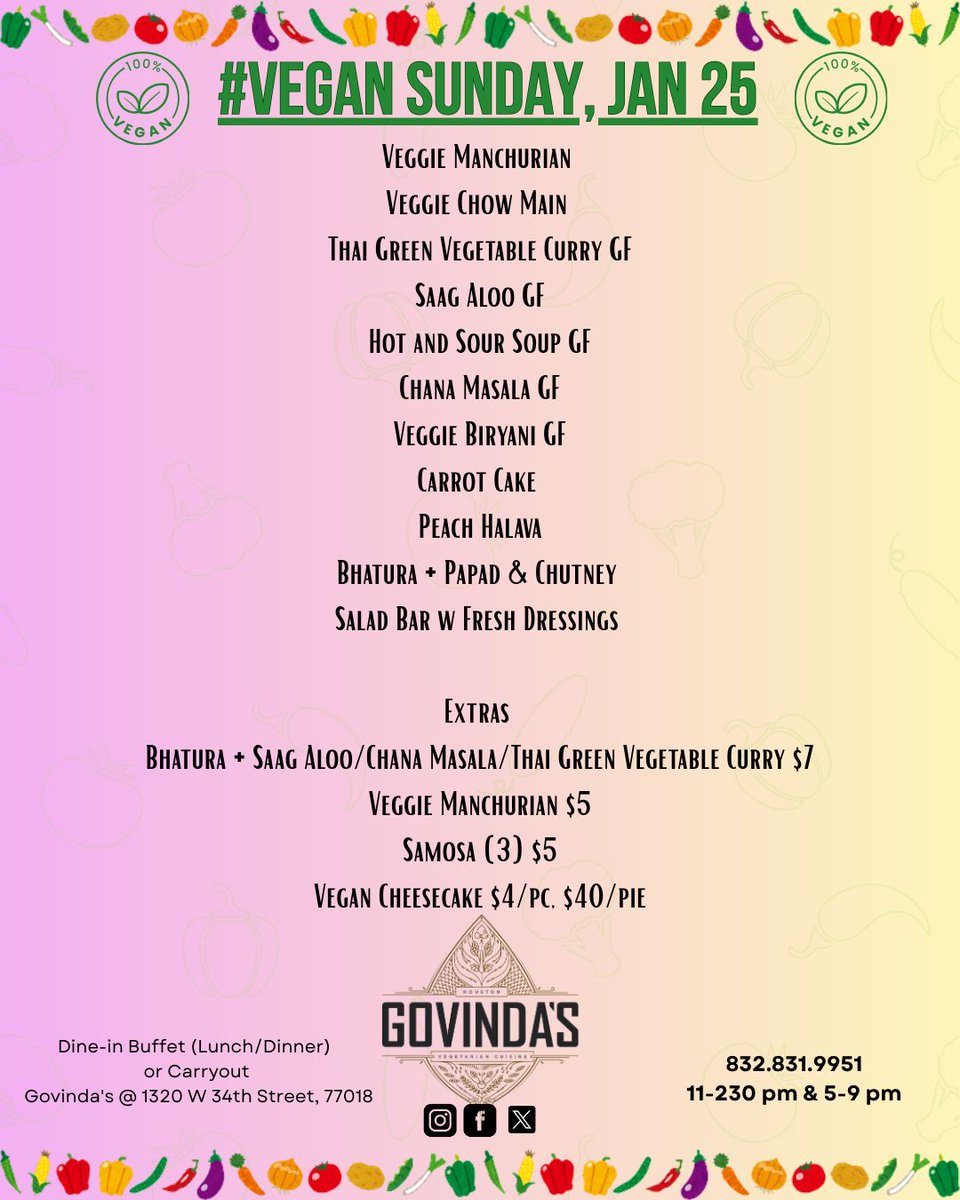 1.25.26 #Vegan Sunday 
Veggie Manchurian 
Veggie Chow Main 
Thai Green Vegetable Curry GF
Saag Aloo GF
Hot and Sour Soup GF
Chana Masala GF
Veggie Biryani GF
Carrot Cake 
Peach Halava
Bhatura + Papad &amp; Chutney 
Salad Bar w Fresh Dressings 

&amp; Extras