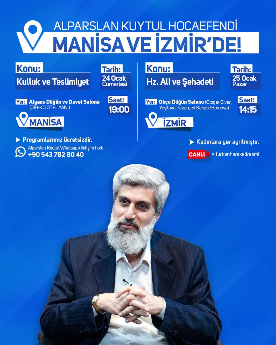 Alparslan Kuytul Hocaefendi Manisa ve İzmir'de!

📍 MANİSA 
Konu: Kulluk ve Teslimiyet 
Yer: Alyans Düğün ve Davet Salonu
Tarih: 24 Ocak Cumartesi 
Saat: 19.00

📍 İZMİR
Konu: Hz. Ali ve Şehadeti
Yer: Okçu Düğün Salonu
Tarih: 25 Ocak Pazar 
Saat: 14.15

Canlı Yayın: Furkan