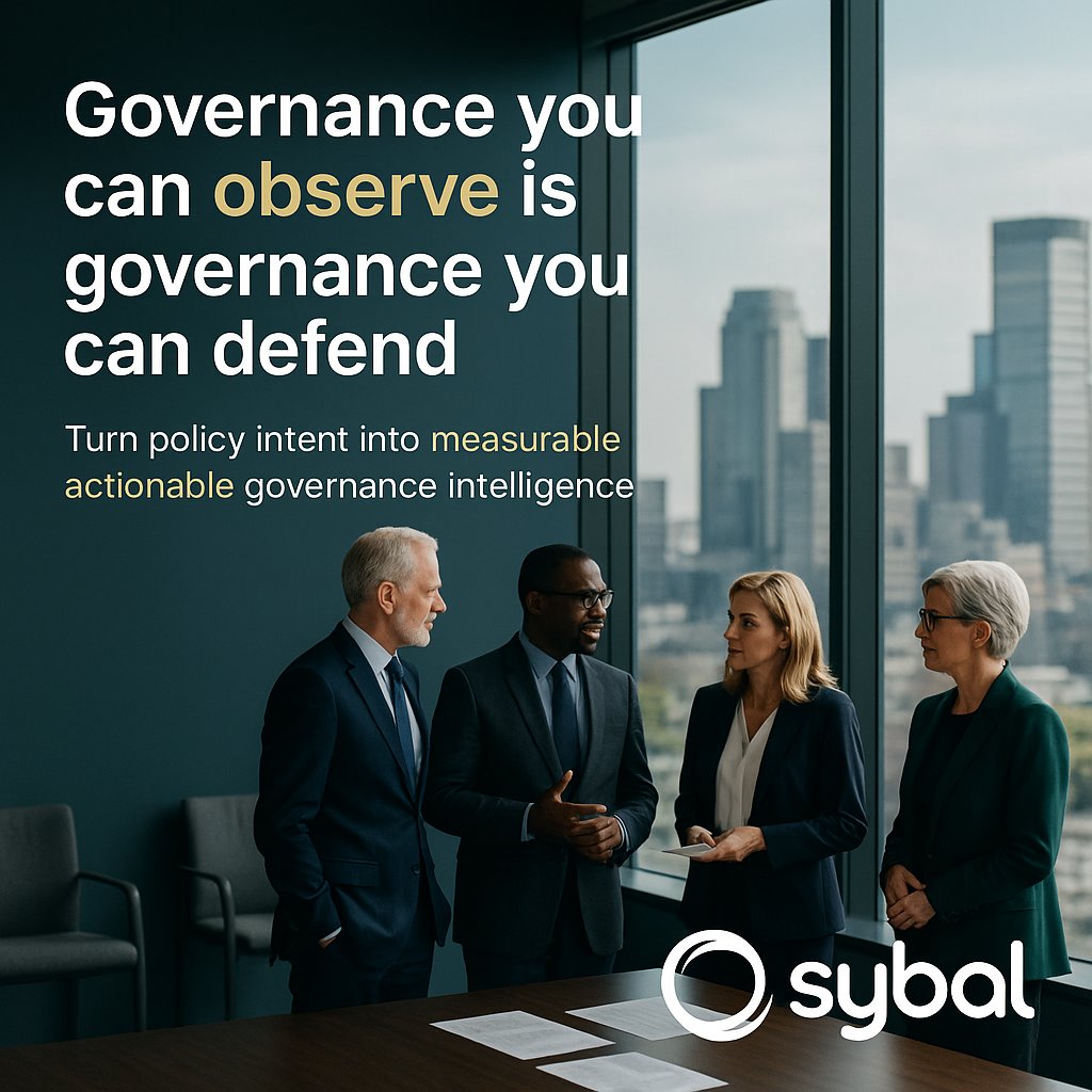 Governance becomes fragile when it cannot be measured.
Sybal’s Proof of Governance® turns policy intent into observable performance—scoring effectiveness, analyzing enforceability, and detecting anomalies as governance intelligence.
Observable governance is defensible governan...
