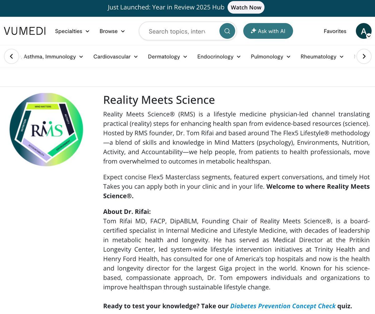 Reality Meets Science® is now on Vumedi!

Lifestyle medicine leader <a href="/DrTomRifai/">Dr. Tom Rifai</a> brings the Flex5 Lifestyle® approach to help clinicians + patients go from overwhelmed → outcomes in metabolic healthspan.

🎥 Flex5 Masterclass segments
🧠 Expert convos
🔥 “Hot Takes” you can use
