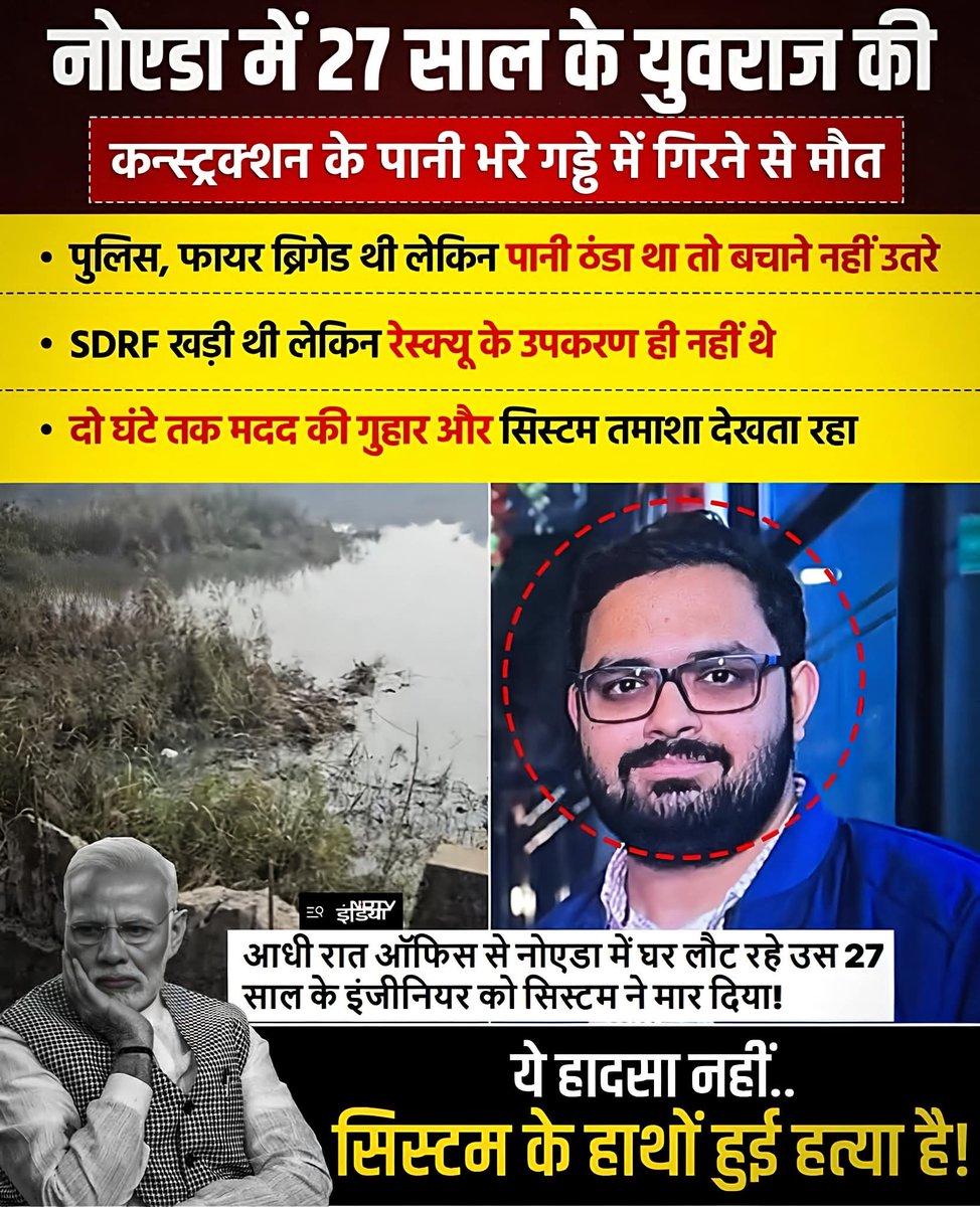 नोएडा में 27 साल के युवराज की
कन्स्ट्रक्शन के पानी भरे गड्ढे में गिरने से मौत
पुलिस, फायर ब्रिगेड थी लेकिन पानी ठंडा था तो बचाने नहीं उतरे एसडीआरएफ खड़ी थी लेकिन रेस्क्यू के उपकरण ही नहीं थे दो घंटे तक मदद की गुहार और सिस्टम तमाशा देखता रहा