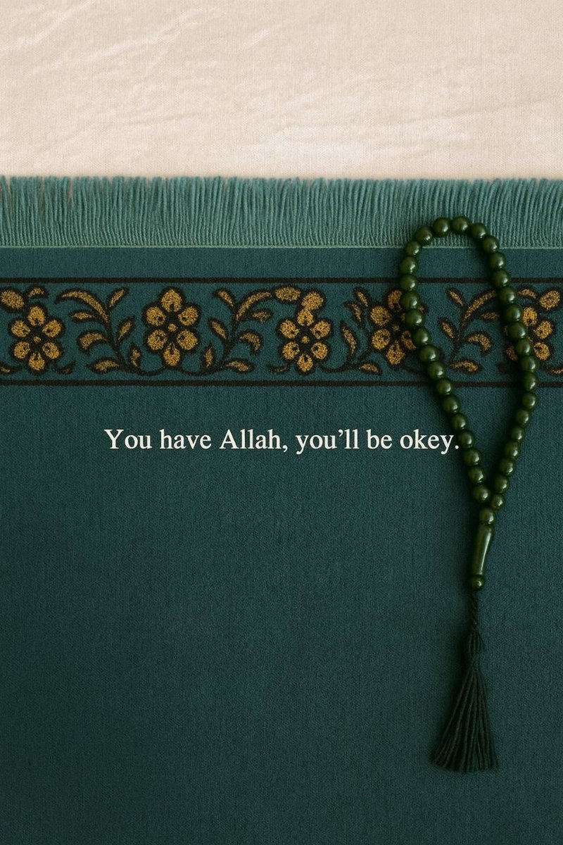 You have Allah, you’ll be okay.