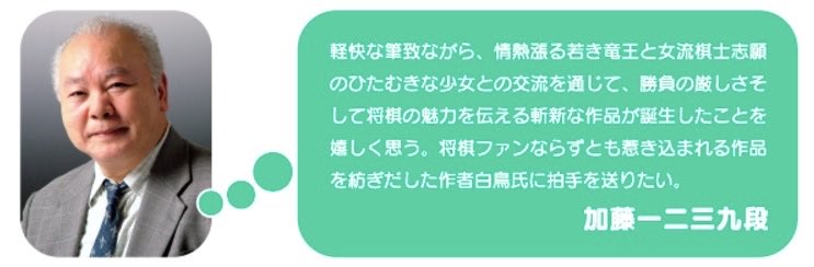 加藤一二三先生には『りゅうおうのおしごと！』1巻に推薦コメントをいただきました。

まだ何の評価も得ていない、ライトノベルという世間的には低く見られるような作品に対しても、寛容な心と深い愛情をもって接してくださいました。
ありがとうございます。