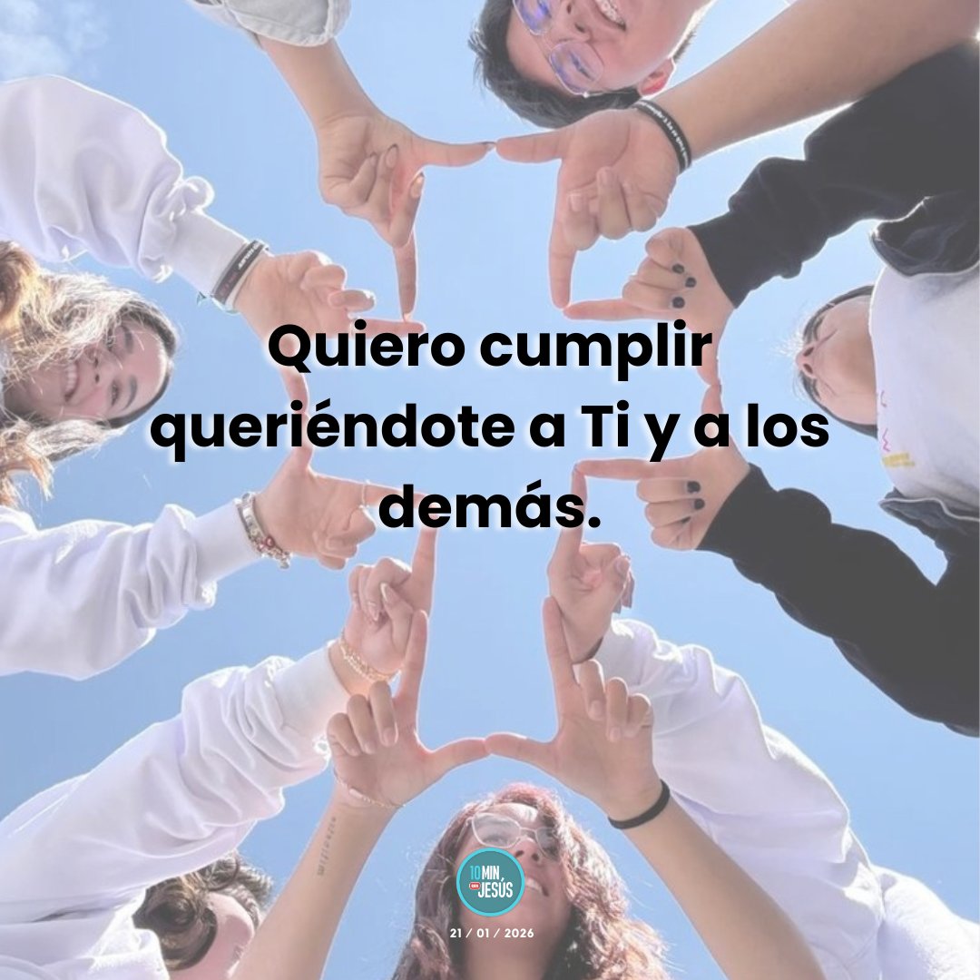 Quiero cumplir queriéndote a Ti y a los demás.
#10minutosconJesús