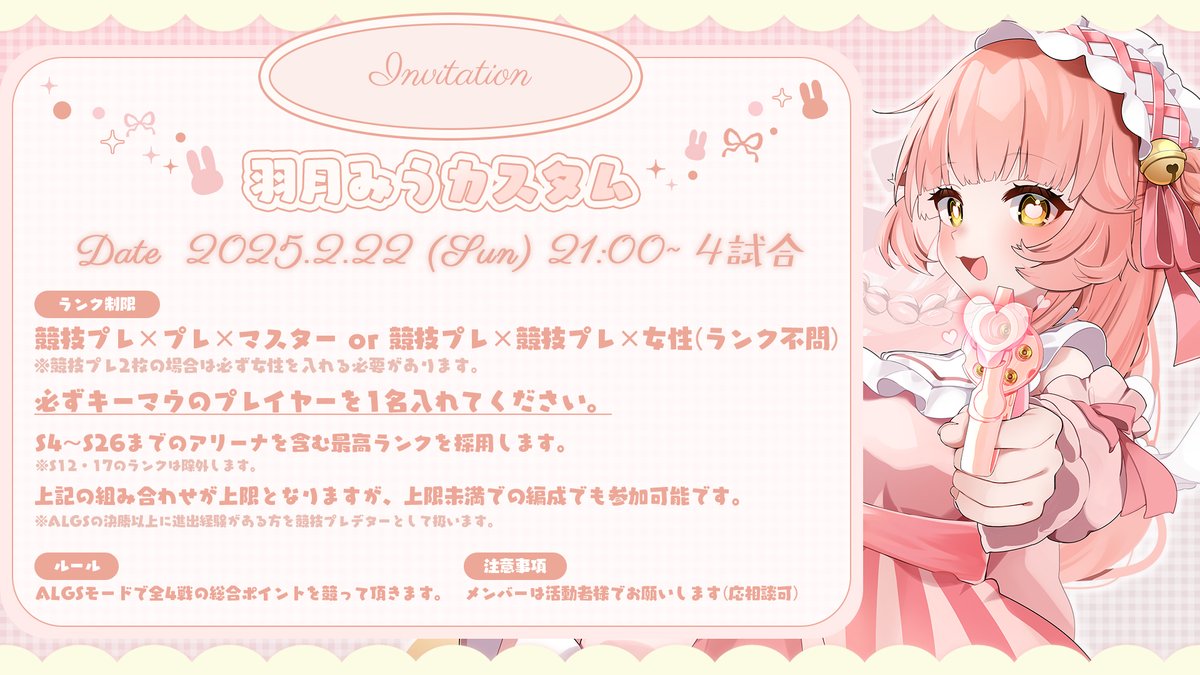 ─── ୨୧ APEXカスタム開催のお知らせ ୨୧ ───

2/22（日）21:00より
羽月みうカスタム を開催いたします🌸🐇

本日よりDMにて招待をお送りいたします
ぜひ参加していただけると嬉しいです🙏
詳細やルールは添付の画像をご確認ください✨

──────────────────────
