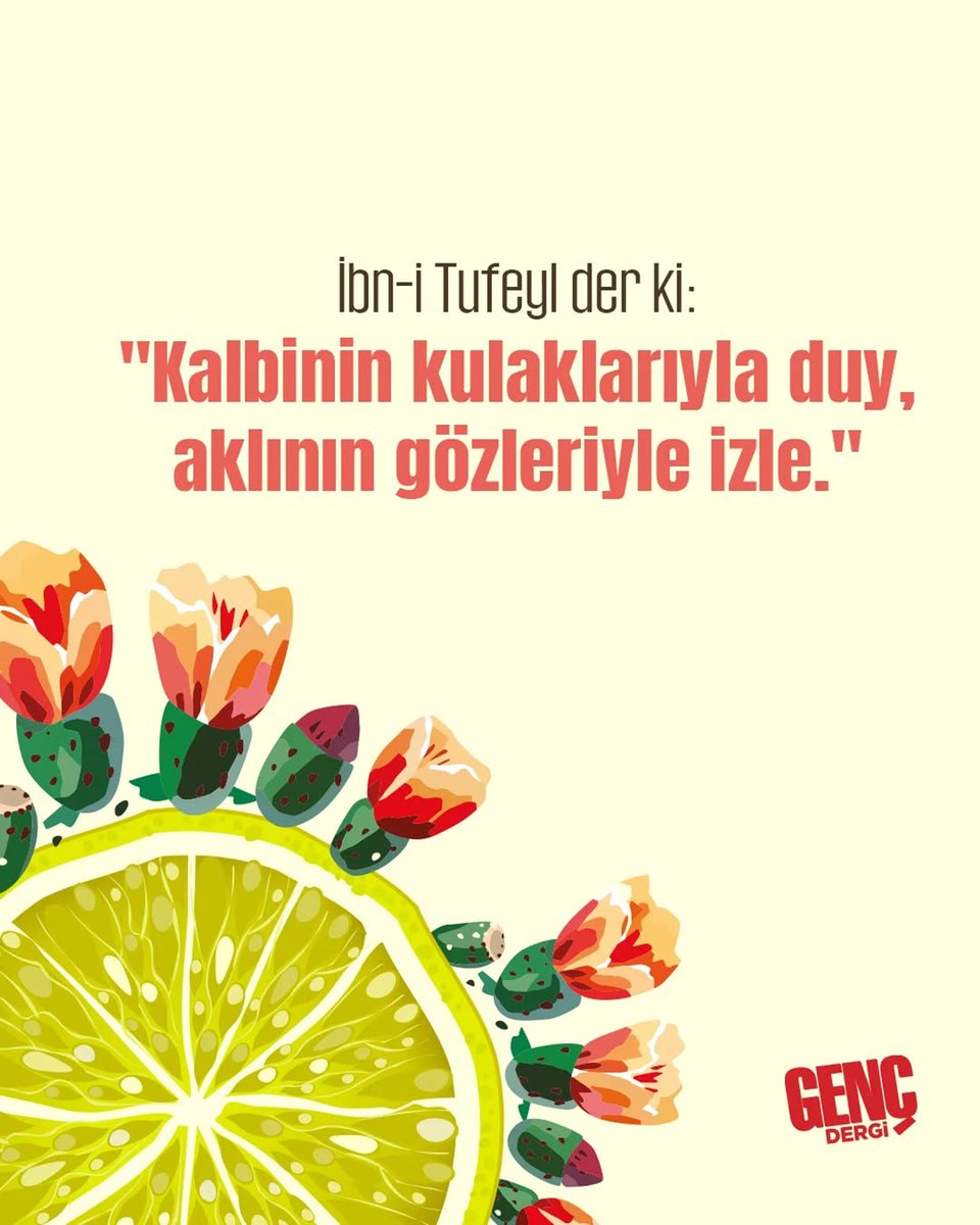 İbn-i Tufeyl der ki:

"Kalbinin kulaklarıyla duy, aklının gözleriyle izle."