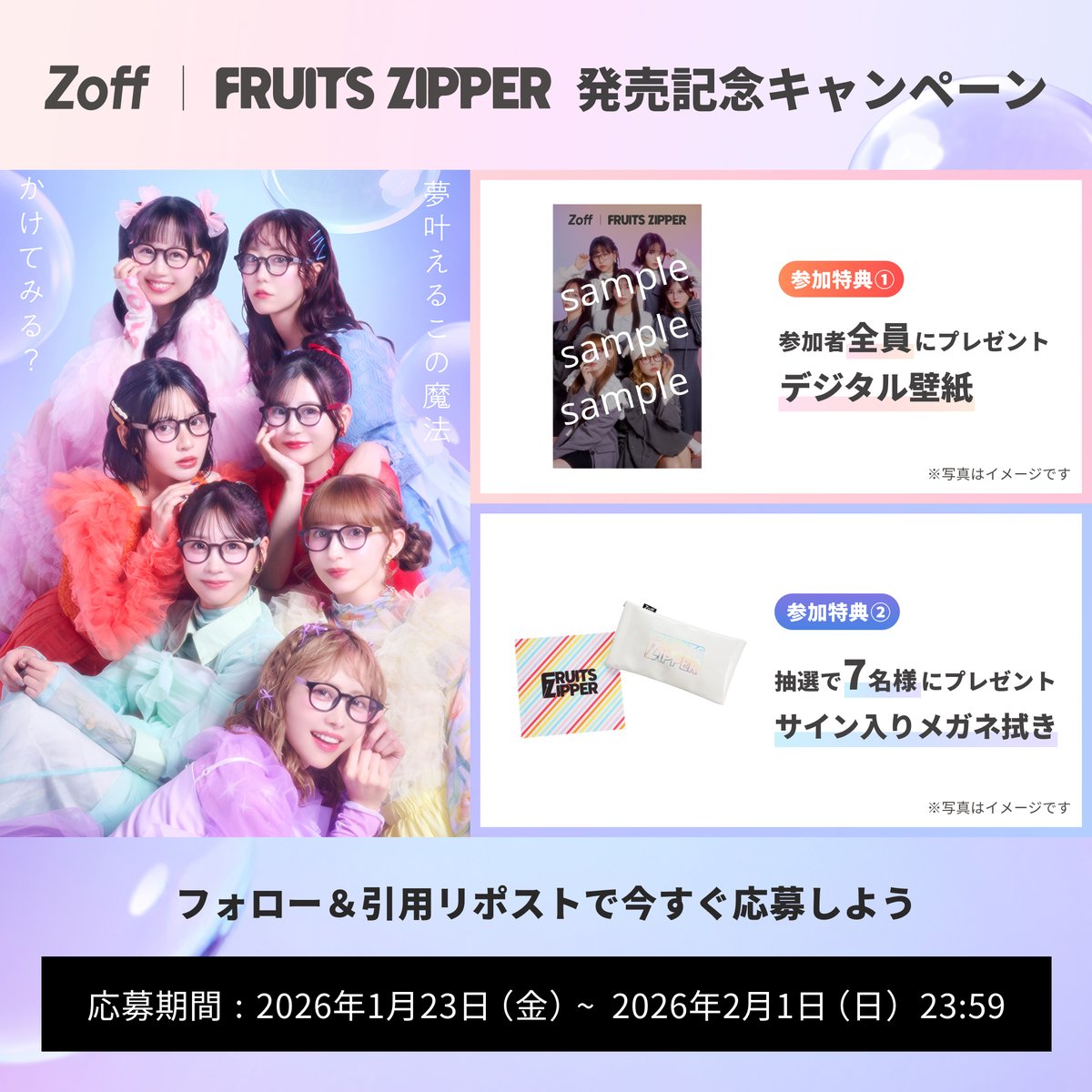 👓「Zoff｜FRUITS ZIPPER」コラボ記念キャンペーン👓

”コラボメガネと一緒にお出かけした写真“ を投稿した方の中から抽選で、7名様にサイン入りメガネ拭きをプレゼント✨

フォロー＆リポストだけでも全員に「X限定デジタル壁紙」配布中！

■期間
2026/1/23(金)〜2/1(日)
■参加条件