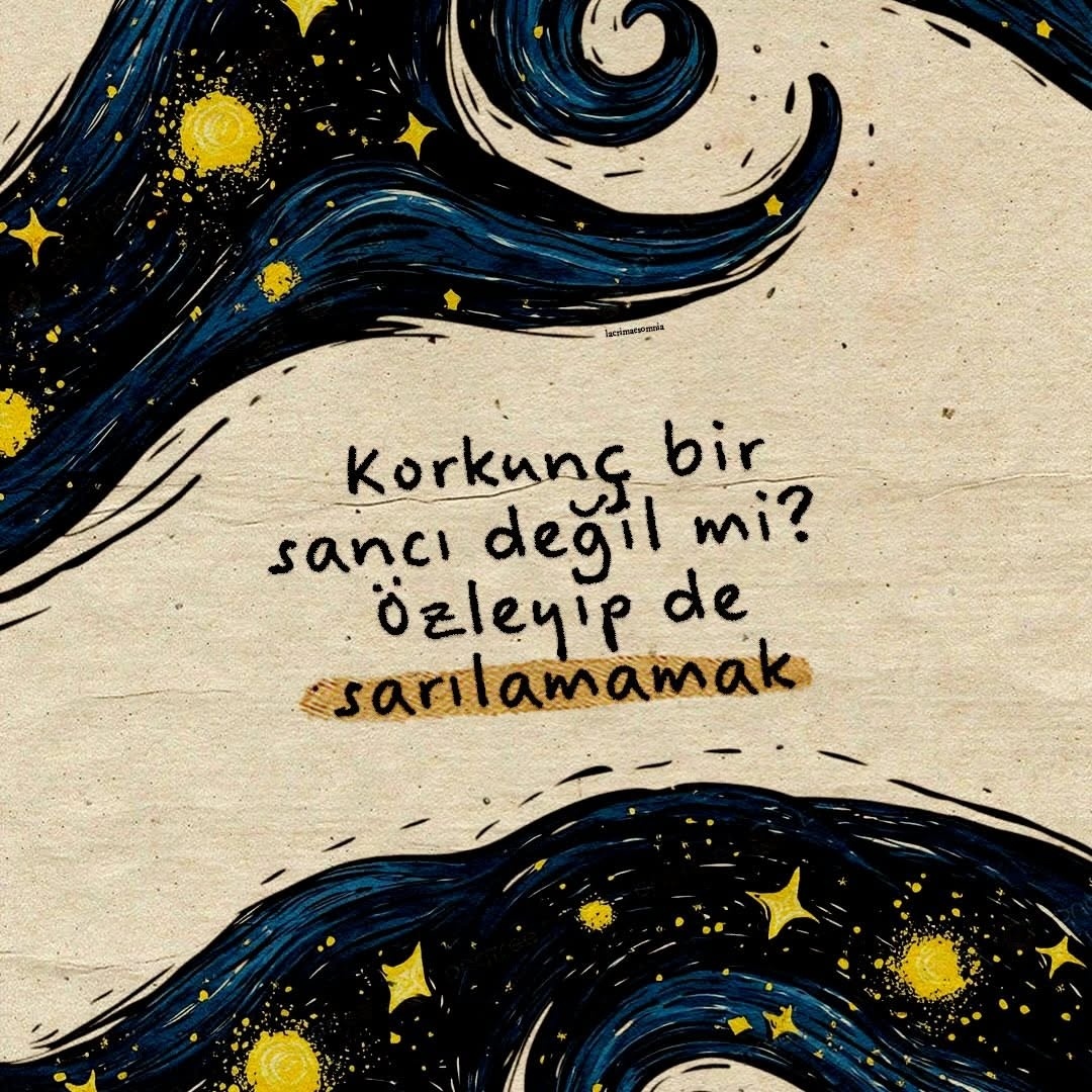 "Korkunç bir sancı değil mi 
özleyip sarılamamak?"