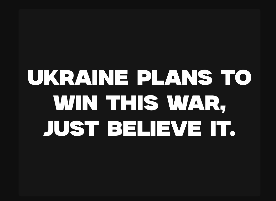 Ukraine plans to win this war, just believe it.