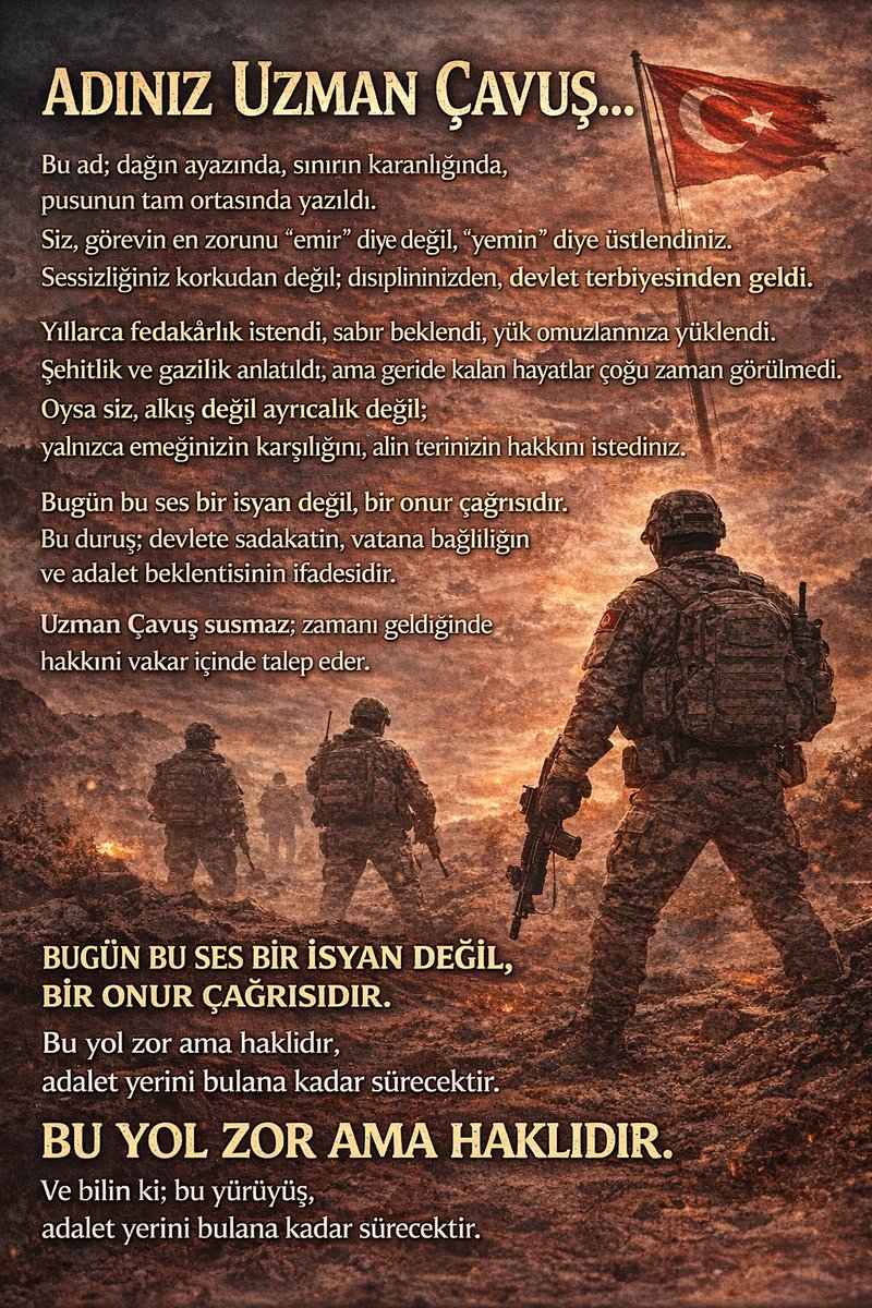 Adınız Uzman Çavuş…
Bu ad; dağın ayazında, sınırın karanlığında, pusunun tam ortasında yazıldı.
Siz, görevin en zorunu “emir” diye değil, “yemin” diye üstlendiniz.
Sessizliğiniz korkudan değil; disiplininizden, devlet terbiyesinden geldi.
Yıllarca fedakârlık istendi, sabır