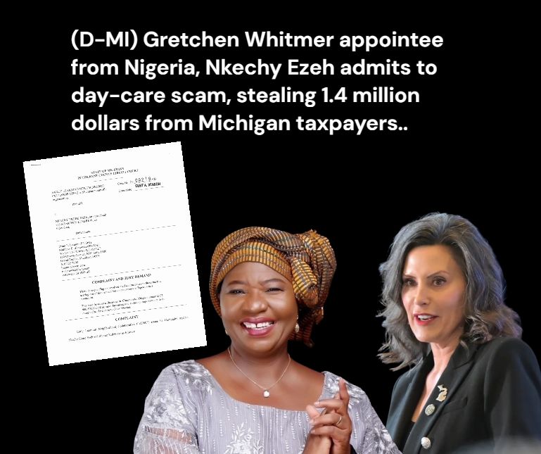 Gretchen Whitmer's appointee from Nigeria, Nkechy Ezeh, admits to a daycare scam, stealing $1.4 million from Michigan taxpayers.

Anyone else see a common theme, throughout the US?