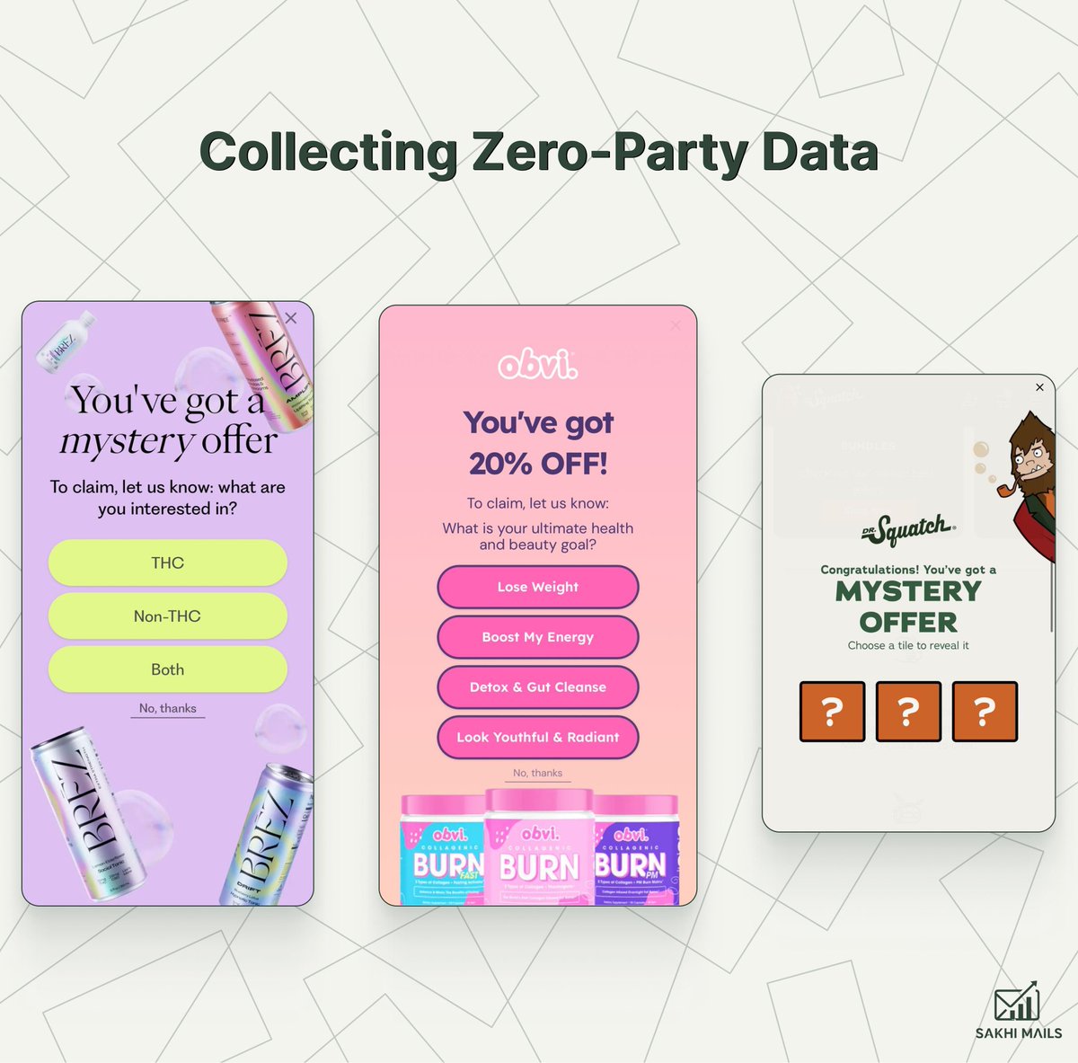look at how these popups work

→ BREZ asks if you want THC, non-THC, or both then sends products based on your answer

→ obvi asks your health goal (weight loss, energy, detox) then emails content for that specific goal

→ Dr.Squatch gamified tiles for mystery discount - not