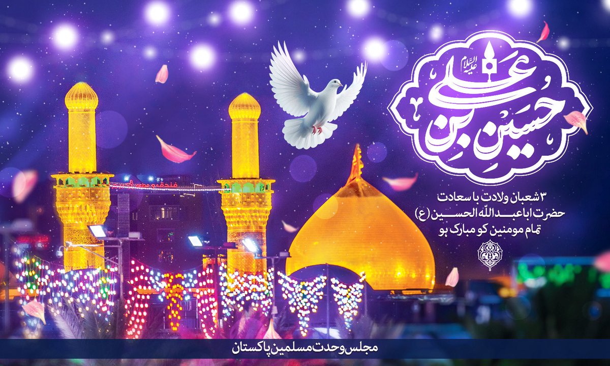 3 شعبان المعظم سیدُ الشہداء، نواسۂ رسولِ اعظم صلی اللہ علیہ وآلہ وسلم ، امامِ عالی مقام حضرت امام حسین علیہ السلام کی ولادت باسعادت کے موقع پر تمام اہلِ ایمان کو دل کی گہرائیوں سے مبارک باد پیش کرتا ہوں۔
امام حسین علیہ السلام نے کربلا کے تپتے میدان میں حق و صداقت کی وہ لازوال