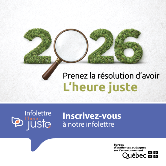 POURQUOI S’ABONNER À L’INFOLETTRE DU BAPE? | Que les dossiers qui nous sont confiés vous touchent directement ou non, ils sont tous d’intérêt public. Vous avez donc tout intérêt à vous informer à leur sujet.

Pour ne rien manquer des actualités du BAPE:  bape.gouv.qc.ca/fr/infolettre/