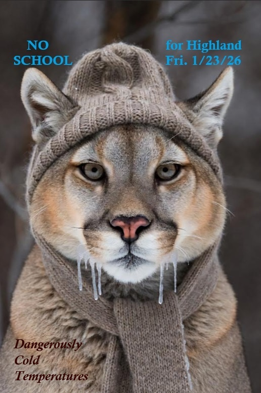 Due to the dangerously cold windchills expected in the morning hours (forecast to drop below -20*), Highland Schools will be closed on Friday 1/23/26.  Bundle up and stay warm Cougar Nation!