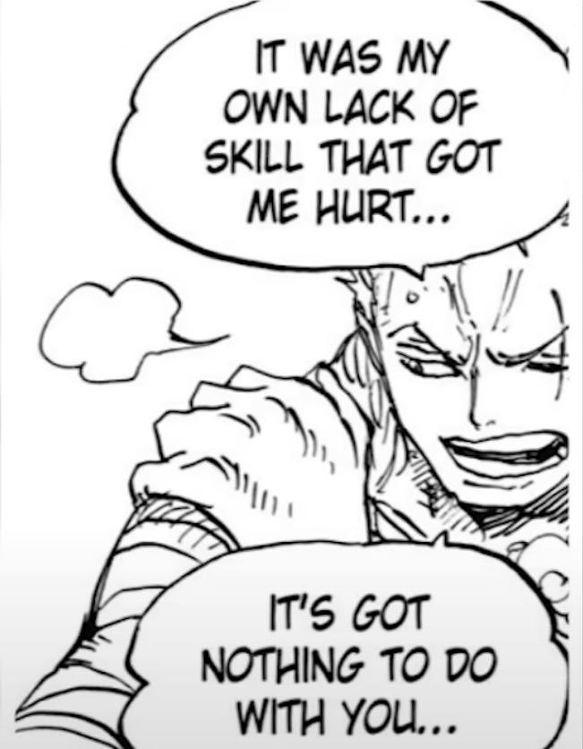 Sanji setting a goal, trusting himself to achieve that goal with his own skills. 🫡

Luffy setting a goal, also believing in his own skills to achieve that goal. 👑

Zoro…failing to trust his own skills. Insecurity. Admitting he got hurt because he sucks and he lacks skill. 🥴