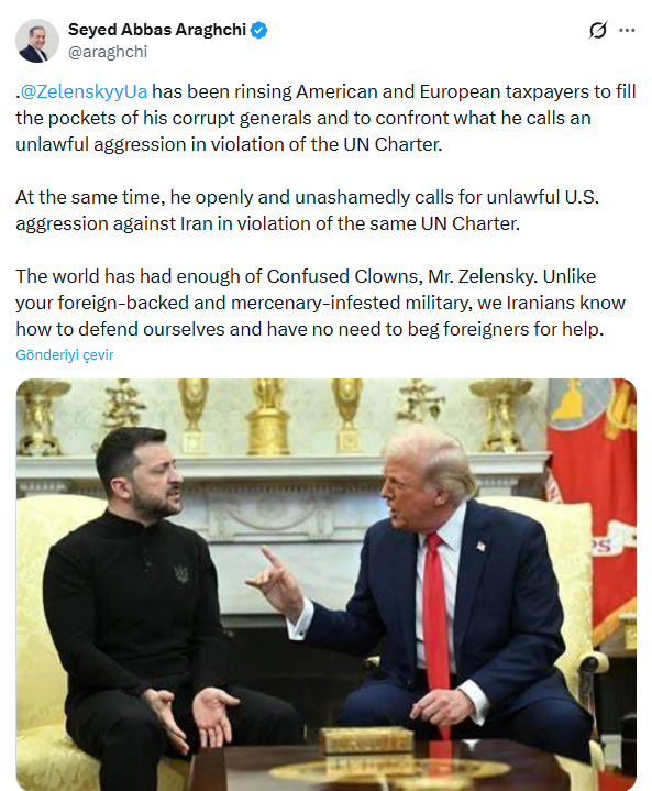 🟠Erakçi’den Zelenskiy’e yanıt: Dünya şaşkın palyaçolardan bıktı… Biz İranlılar kendimizi nasıl savunacağımızı biliriz, yabancılardan yardım dilenmeyiz

▶️İran Dışişleri Bakanı Abbas Erakçi, Ukrayna Cumhurbaşkanı Volodimir Zelenskiy’nin ABD’nin İran’a yönelik bir saldırı
