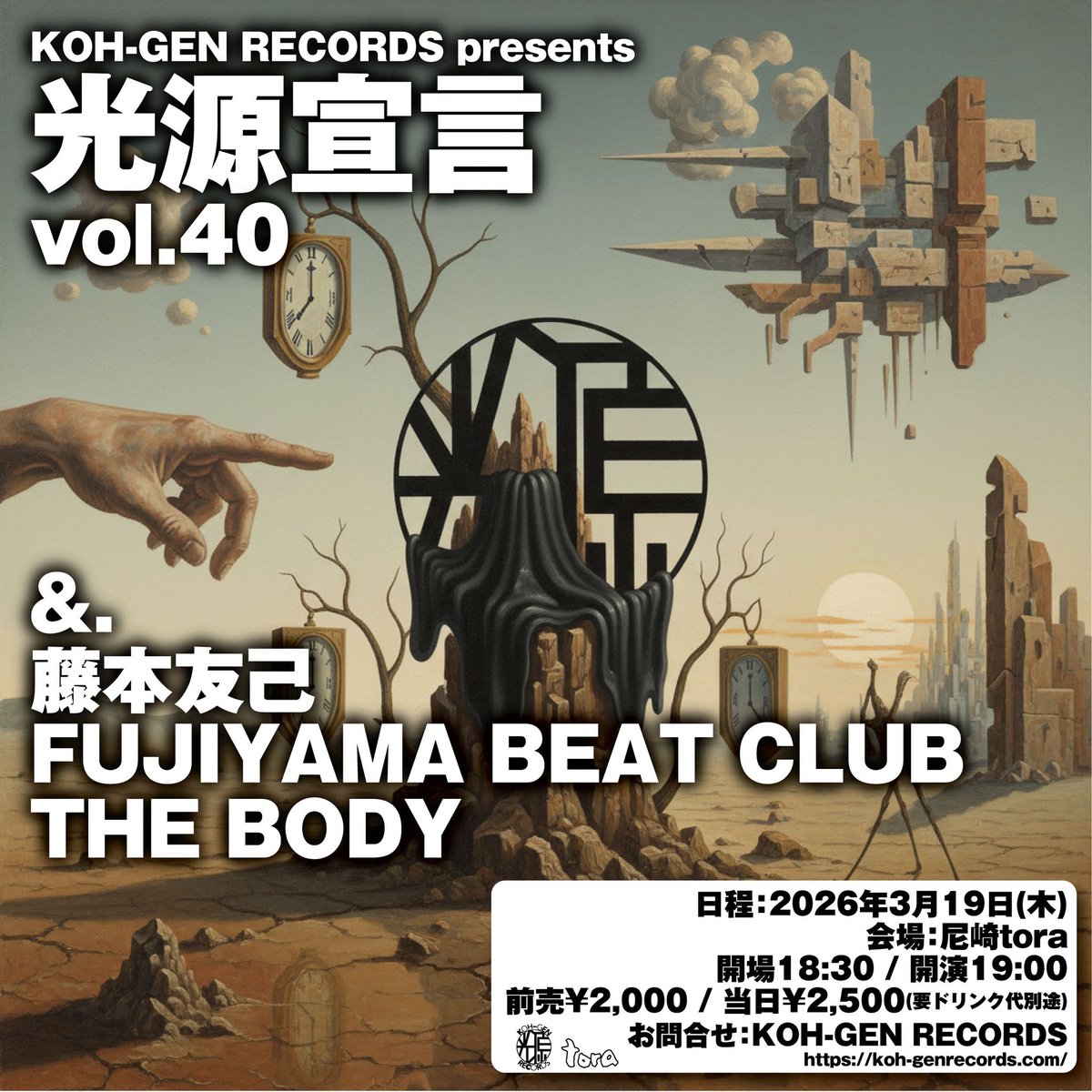 【NEW LIVE!!】
2026年3月19日(木)
KOH-GEN RECORDS presents
『光源宣言 vol.40』

会場：尼崎tora

act...
&amp;.
藤本友己
FUJIYAMA BEAT CLUB
THE BODY

OPEN 18:30
START 19:00

Adv.¥2000(+1D)
Door.¥2500(+1D)

ご予約こちらです
live-tora.com/contact