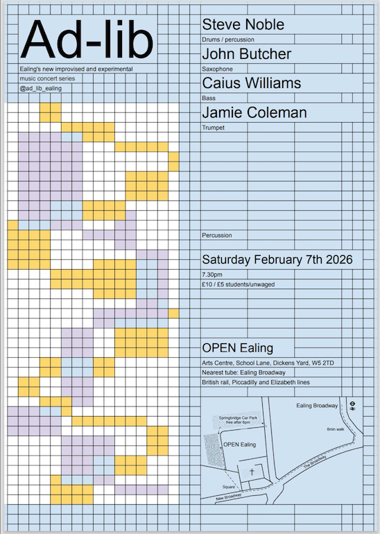 Ad-lib
Ealing improvised and experimental music concert series

Steve Noble drums/percussion
John Butcher saxophone
Caius Williams bass
Jamie Coleman trumpet

OPEN Ealing. Saturday February 7th 2026