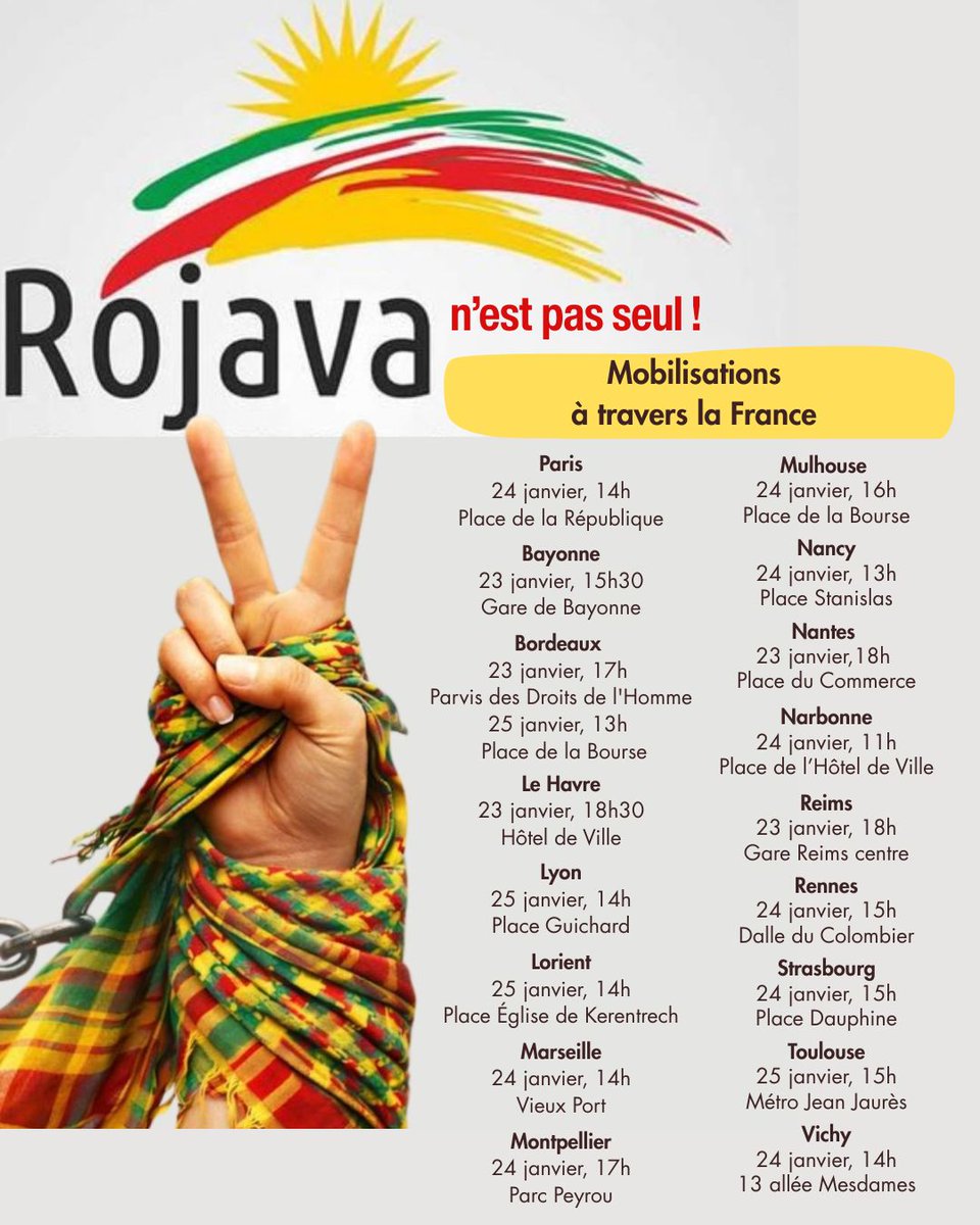 Le_CDKF's tweet photo. Prochaines mobilisations pour le Rojava à travers la France (Mise à jour)

Paris
24 janvier, 14h
Place de la République

Bayonne
23 janvier, 15h30
Gare de Bayonne

Bordeaux
- 23 janvier, 17h
Parvis des Droits de l'Homme
- 25 janvier, 13h
Place de la Bourse

Le Havre
23 janvier, 18h30
Hôtel de Ville

Lorient
25 janvier, 14h
Place Église de Kerentrech

Lyon
25 janvier, 14h
Place Guichard

Marseille
24 janvier, 14h
Vieux Port

Montpellier
24 janvier, 17h
Parc Peyrou

Mulhouse
24 janvier, 16h
Place de la Bourse

Nancy
24 janvier, 13h
Place Stanislas

Nantes
23 janvier,18h
Place du Commerce

Narbonne
24 janvier, 11h
Place de l’Hôtel de Ville

Reims
23 janvier, 18h
Gare Reims centre

Rennes
24 janvier, 15h
Dalle du Colombier

Strasbourg
24 janvier, 15h
Place Dauphine

Toulouse
25 janvier, 15h
Métro Jean Jaurès

Vichy
24 janvier, 14h
13 allée Mesdames

#DefendRojava #KobanêUnderAttack 
@femmeskurdesTJK @FranceKurdista1 @Francelibertes @institutkurde @LuttesKurdes @AmKurBret @afpfr @ReutersFr