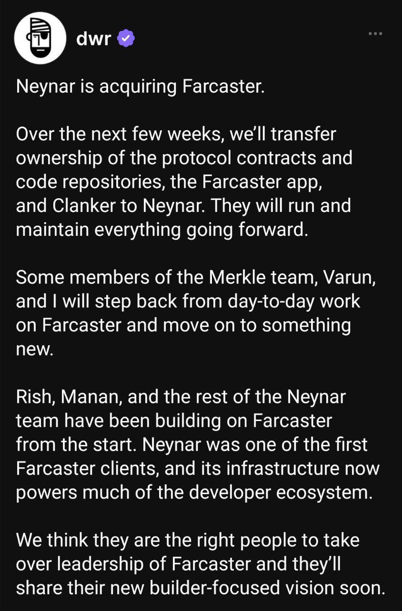 Farcaster resmi berpindah tangan ke Neynar. <a href="/farcaster_xyz/">Farcaster</a> 

Neynar akan mengambil alih kepemilikan, pengelolaan, dan pengembangan penuh Farcaster (kontrak protokol, kode, aplikasi, dan Clanker).

Tim lama Farcaster (termasuk pendiri "dwr") mundur dari operasional harian dan akan