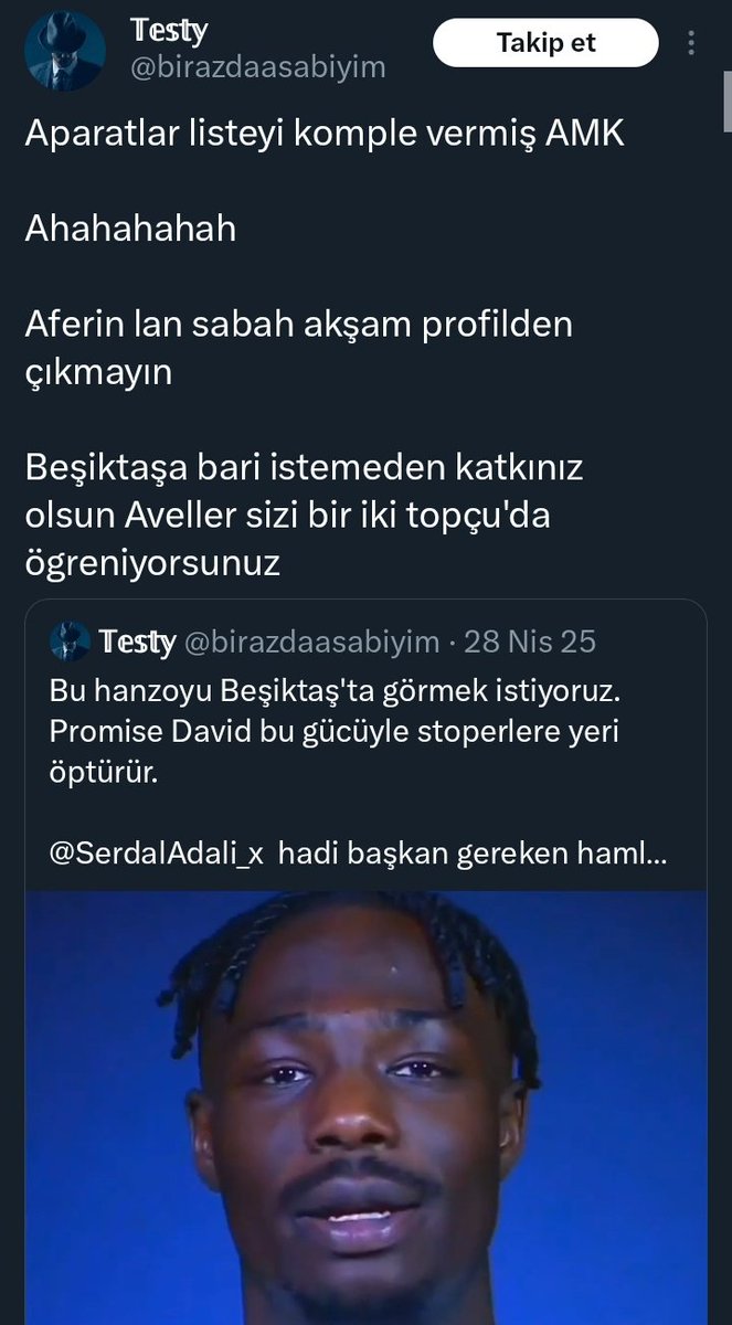 Sabır Testy yine nisan 2025te sağır sultanın duyduğu Davidi KEŞFEDIP bir deha olduğunu kanıtlamıştı (!) Paşam o dönem adamı keşfetmeyen bir sen bir de muhtarlar kalmıştı o büyük keşfin şu anki haliyle BJKde ancak kulübe bekler senin vizyonun bjk gerçeklerine sökmez

ALDİRMAYACAM