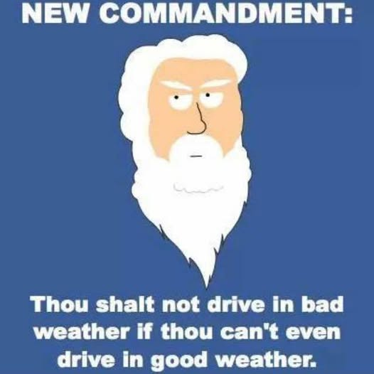 Here's a special message from me (who knows how to drive in bad weather) to all of you (who, well, do not)...