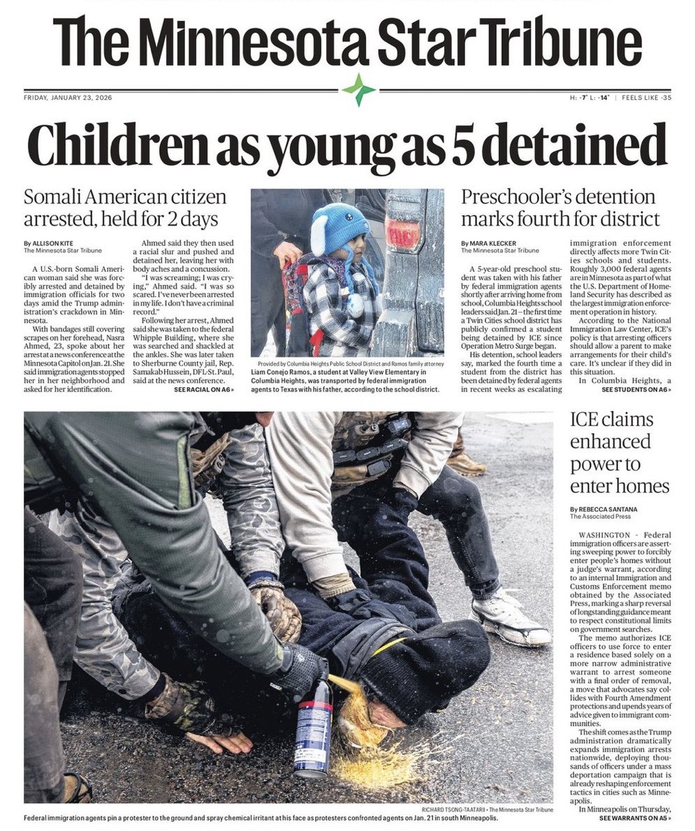 mattmfm's tweet image. Today’s front page of the Minneapolis Star Tribune should horrify every American.

Children detained. Citizens disappeared for days. ICE pushing warrantless entry. Chemical spray in the streets.

If this front page was from any other country it’d be a global human rights crisis.