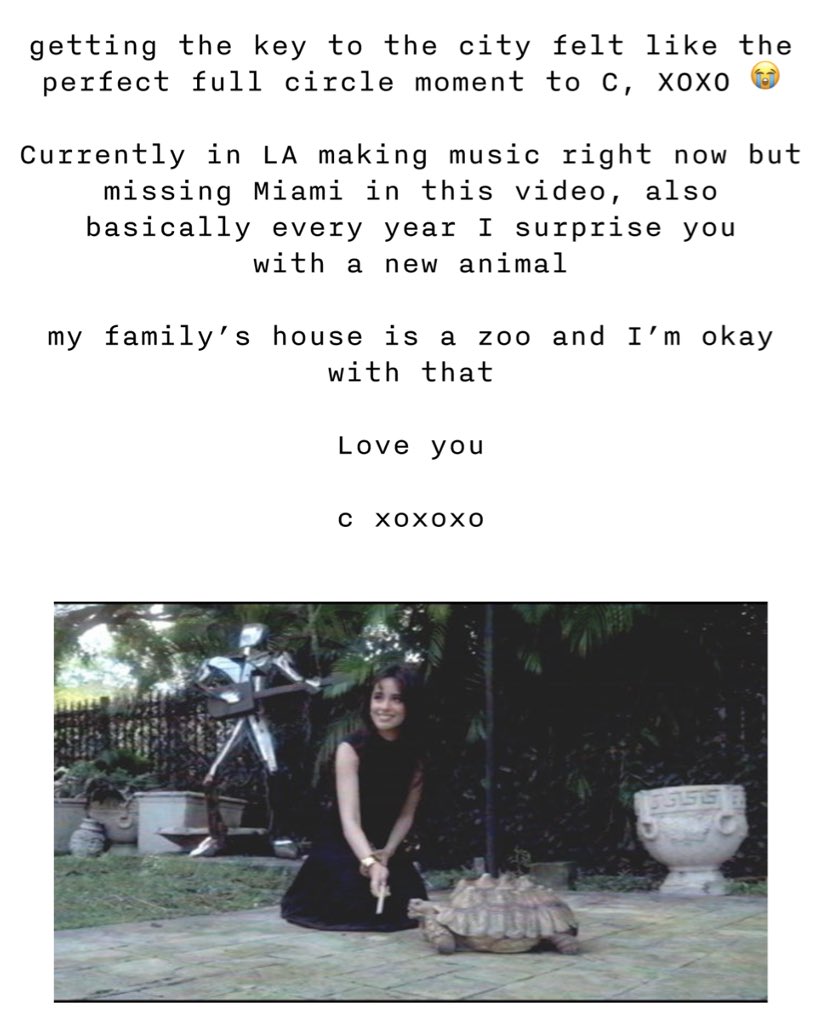 Camila Cabello via e-mail: “Receber a chave da cidade foi como um momento perfeito de fechamento de ciclo para o C, XOXO 😭. Atualmente em LA fazendo música agora, mas sentindo falta de Miami nesse vídeo, além disso, basicamente todo ano eu surpreendo vocês com um animal novo. A