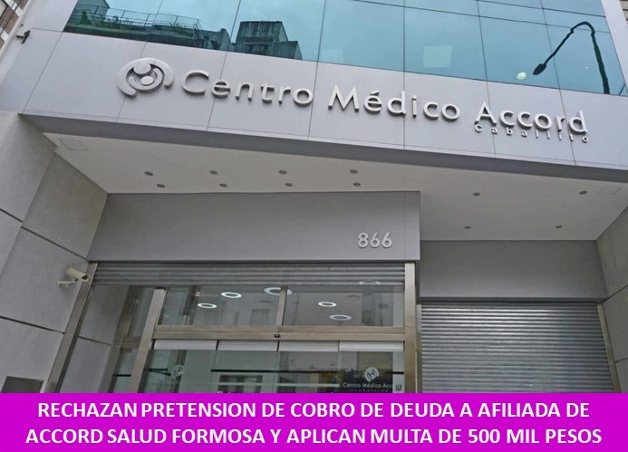IMPIDEN COBRO DE DEUDAS A AFILIADA DE ACCORD SALUD FORMOSA Y APLICAN MULTA DE 500 MIL PESOS

La Defensoría del Pueblo de la Provincia de Formosa, reveló que una demanda de cobro de deudas de la prepaga ACCORD Salud – Formosa, en donde esta, venía intimando a la afiliada (I.T.C.).
