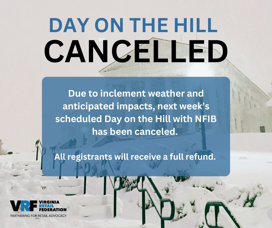 Due to upcoming inclement weather in Richmond and the anticipated prolonged impacts, we have decided to cancel the Virginia Retail Federation and NFIB’s Day on the Hill event.