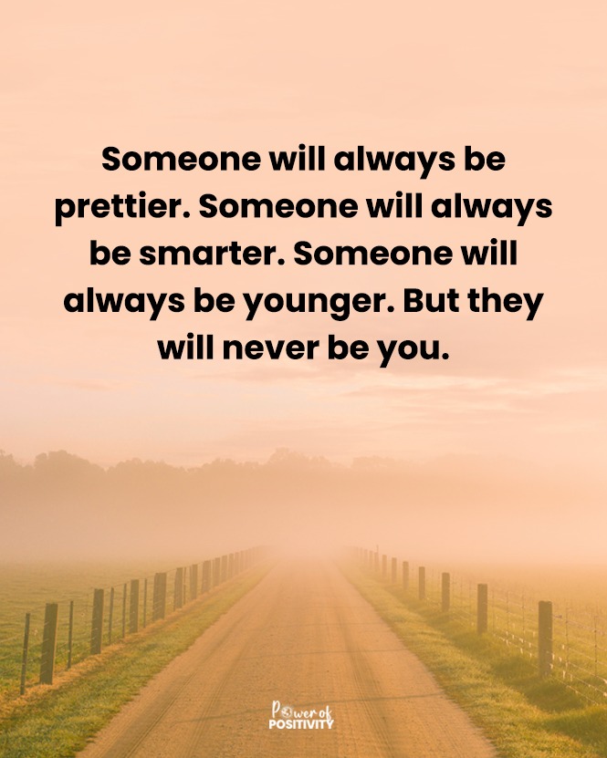 Someone will always be prettier. Someone will always be smarter. Someone will always be younger. But they will never be you. 🌟✨