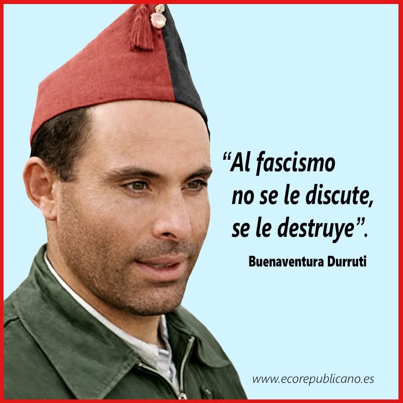 Buenaventura Durruti: "Al fascismo no se le discute, se le destruye".