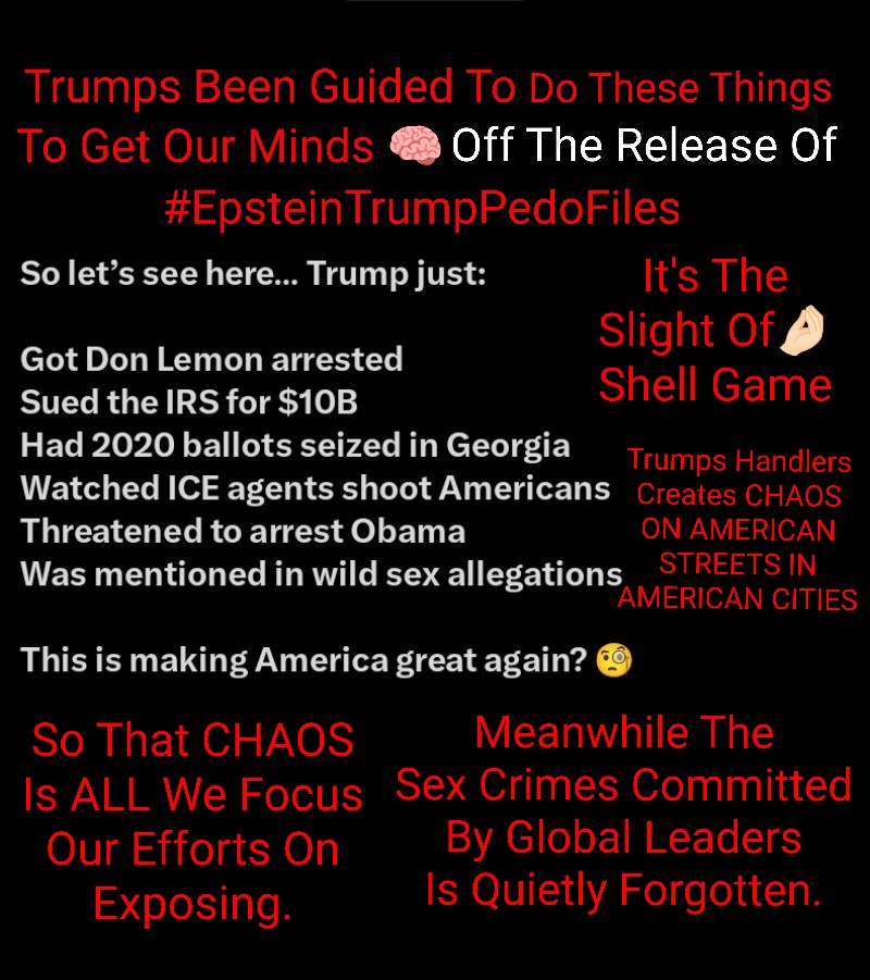 MrSpiritsRaven's tweet photo. The #PuppetMasters PULLING #DonaldJTrumps Strings are BRILLIANT in How They Are Handling the #UnRedactedRelease Of The Toxic
👉🏿 #TheEpsteinTrumpPedoFiles 👈🏿
#TrumpAdministration Has Been INSTRUCTED by these #PuppetMasters to KILL #AmericanCitizens on #AmericanStreets BECAUSE THEY KNOW OUR #Reaction WILL BE TO TALK ABOUT THAT & NOT TALK ABOUT THE
👇🏿👇🏿👇🏿👇🏿👇🏿👇🏿👇🏿👇🏿👇🏿
👉🏿 #TheEpsteinTrumpPedoFiles 👈🏿