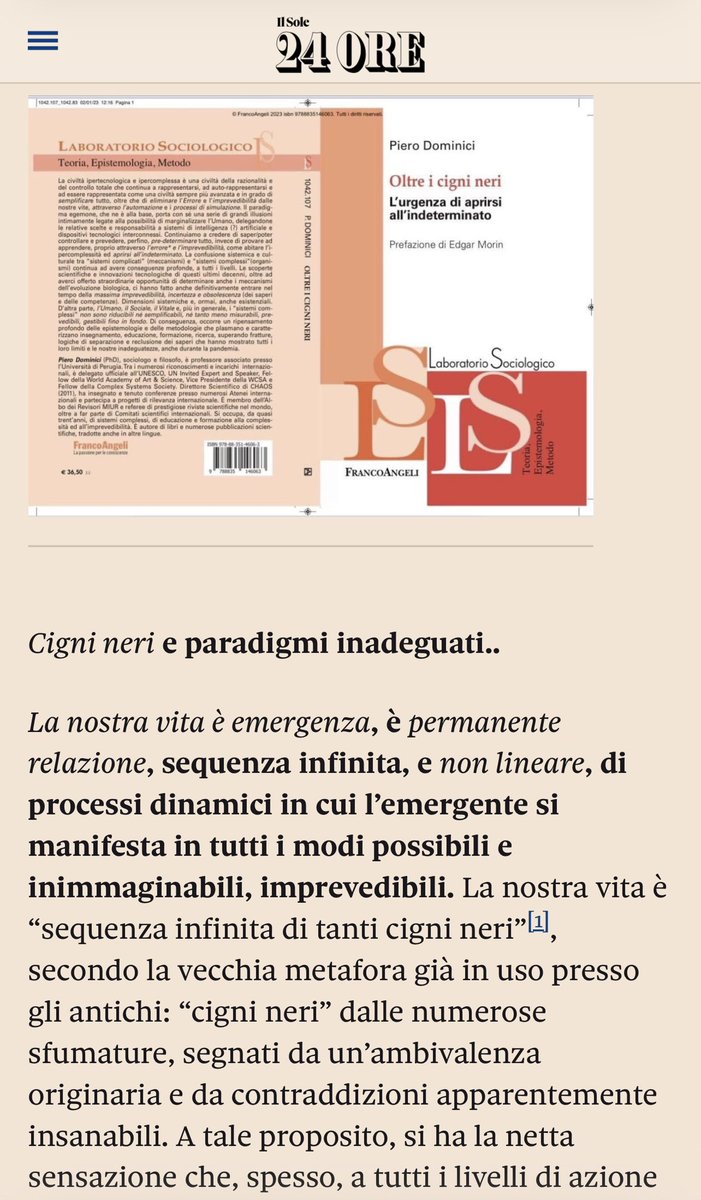 dominicipi's tweet photo. Cigni neri e paradigmi inadeguati.. 

“La nostra vita è emergenza, è permanente relazione, sequenza infinita, e non lineare, di processi dinamici in cui l’emergente si manifesta in tutti i modi possibili e inimmaginabili, imprevedibili. 

La nostra vita è “sequenza infinita di tanti cigni neri”[1], secondo la vecchia metafora già in uso presso gli antichi: “cigni neri” dalle numerose sfumature, segnati da un’ambivalenza originaria e da contraddizioni apparentemente insanabili. A tale proposito, si ha la netta sensazione che, spesso, a tutti i livelli di azione della prassi organizzativa e sociale, coloro i quali, in presenza di situazioni/dinamiche sfuggite al loro controllo, insistono sulla questione/metafora del “cigno nero”[2], dell’evento unico e imprevedibile o, comunque, altamente improbabile, non cerchino/non facciano altro che operare/costruire delle (“classiche”) razionalizzazioni a posteriori in grado di rassicurare gli altri e sé stessi rispetto al fatto che, nonostante qualche episodio, tutto rimane sotto controllo, gestibile e prevedibile. 

E così, la vecchia “illusione del controllo” – di impadronirsi del caso e del proprio destino – continua ad occupare una posizione di assoluta egemonia, non soltanto in termini di immaginari organizzativi e sociali, nonostante le evidenze ne abbiano mostrato la profonda inconsistenza e inadeguatezza. 

Al contrario, la vita sociale e umana è caratterizzata da infinite sequenze, non lineari, di cigni neri. 

Errore, imprevedibilità, complessità e dinamismo sistemico ne sono gli elementi costitutivi” (cit.).  

🔥🌐🏛️🎓A breve sarà pubblicata l’edizione in lingua inglese per @SpringerNature #research #PeerReviewed #ComplexSystems #NewEpistemology #ParadigmShifts #Democracy #AI 

 @edgarmorinparis @LuizOosterbeek @bridges_science @UNESCO @mauromagatti @DeBortoliF @lucadebiase @micheket @La_Lettura @sole24ore @RaiCultura @necsi @ipsa_aisp 
@repubblica @PierPaterlini @jesusflores @demartin 
@CorrPetrocelli 
@MichelWieviorka @daniInnerarity  

CONTINUA
⬇️⬇️⬇️⬇️⬇️

https://t.co/bUYITDOrgD

Un approccio, un’epistemologia e percorsi di ricerca dal 1995