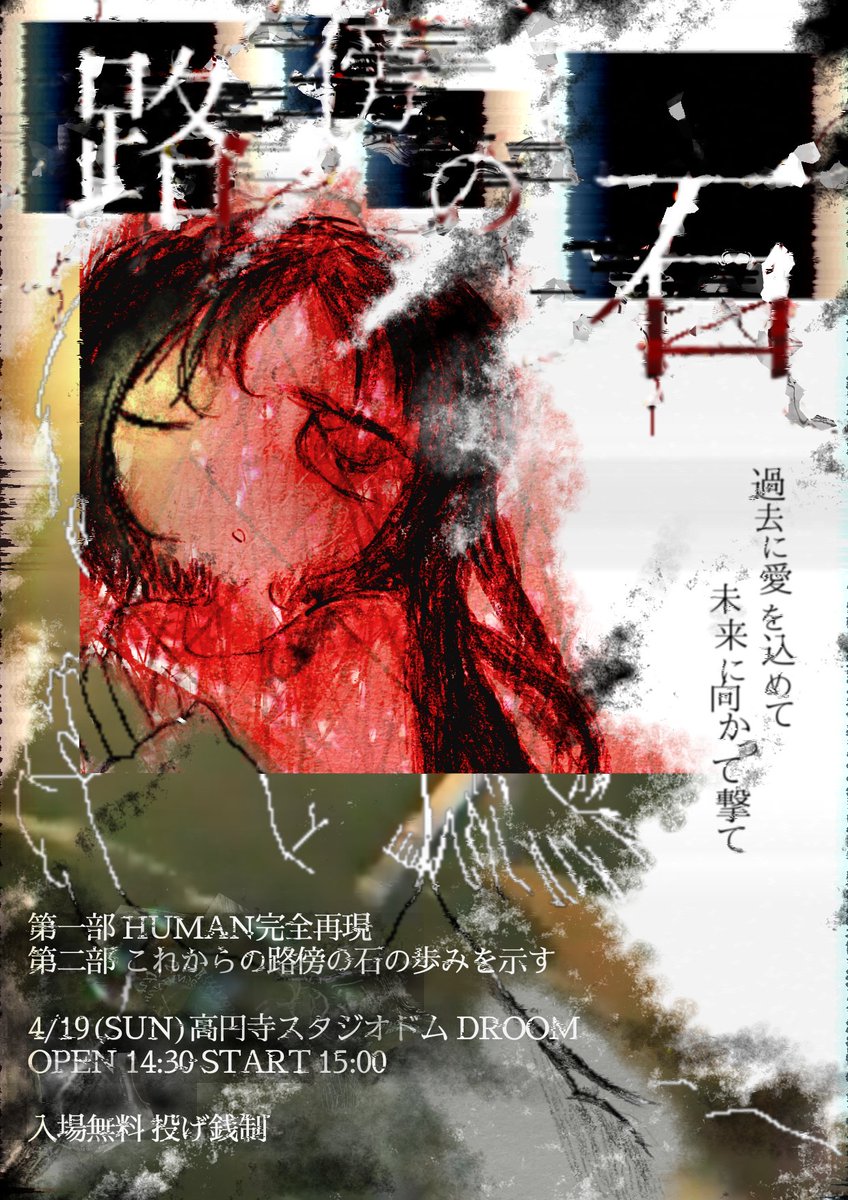 諸事情によりフライヤーを差し替えたので改めて告知します！

4/19(日)高円寺サウンドスタジオドム Droom

『過去に愛を込めて、未来に向かって撃て！』

入場完全無料・投げ銭制 予約不要

OPEN 14:30
START 15:00

第1部は『HUMAN』の完全再現を。
第2部はこれからの路傍の石の歩みをお見せします。