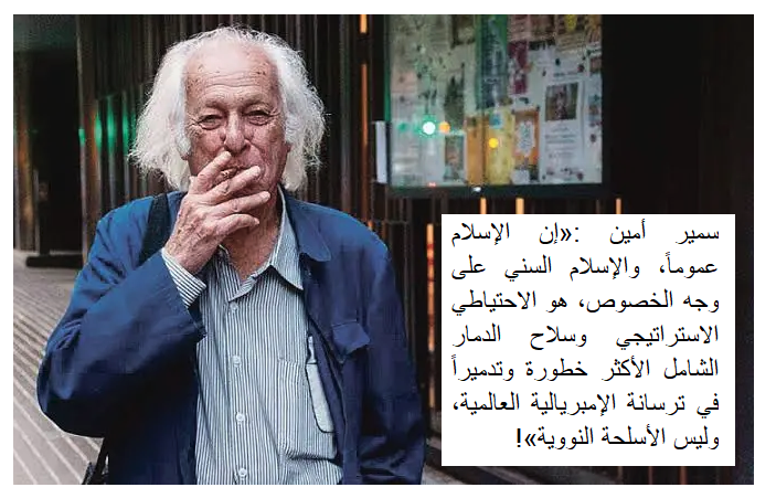 لنتذكر مقولة «سمير أمين» قبل ربع قرن:
الإسلام السني هو سلاح الدمار الشامل السري الأكثر تدميراً في الترسانة الإسرائيلية – الأميركية، وليس الترسانات النووية!

( صفحات استعادية من التاريخ بمناسبة بدء تجهيز الأميركيين لـ «الدواعش» و «الجولانيين» للمشاركة في الهجوم على إيران ولبنان).