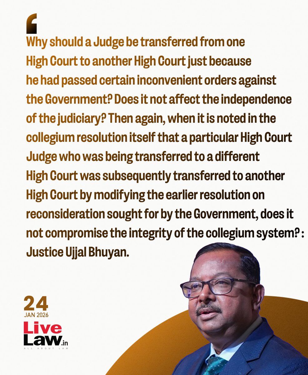 Supreme Court Judge Justice Ujjal Bhuyan questioned the recent Collegium decision to modify the proposal to transfer a High Court Judge at the request of the Central Government, asserting that the executive has absolutely no say in the matter of transfer and postings of Judges.