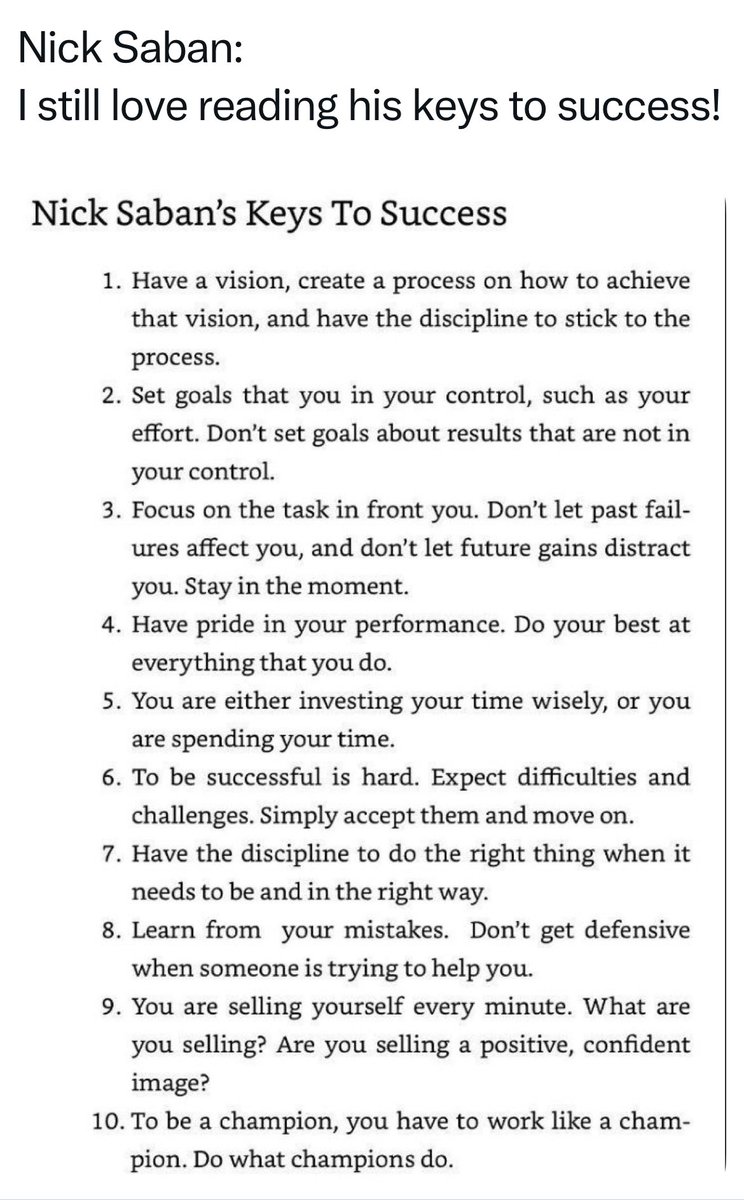 Nick Saban:
Have a vision, and focus. Being successful is hard, work at it!