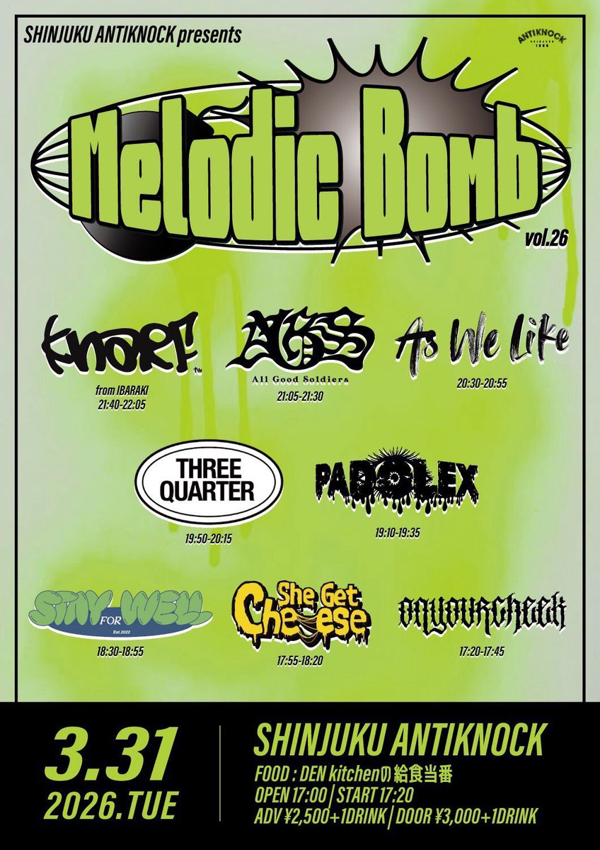解禁！
2026.3/31(火)
shinjuku ANTIKNOCK presents
【Melodic Bomb vol.26】
ACT
･KNARF
･All Good Soldiers 
･As We Like
･PADOLEX
･STAY FOR WELL
･She Get Cheese
･THREEQUARTER
･On Your Cheek
●FOOD:DEN kitchenの給食当番
●OPEN17:00/START17:20
●ADV¥2,500/DOOR¥3,000(+1D¥600)