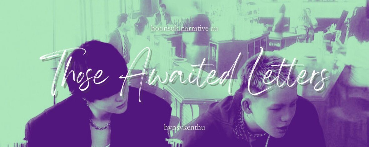 hoonsuk short au
— those awaited letters

written by hvnsvkenthu