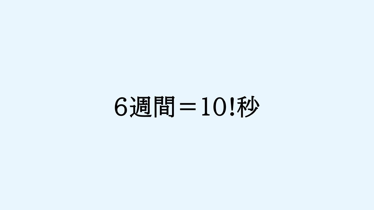 「6週間」はちょうど「10!秒」です
