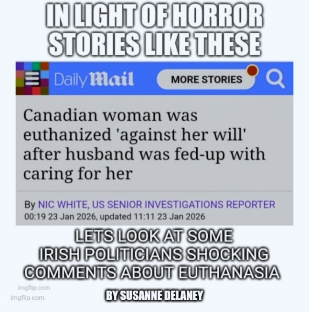 SuzieD755164's tweet photo. ON RECORD: IRISH POLITICIANS TERRIFYING COMMENTS ON EUTHANASIA 

By Susanne Delaney 

The headline below..It sounds like murder. Classified as something less serious. 

Euthanasia accounts for 5% of all deaths in Canada. 1 in 20 deaths is because of MAID (Medical Assistance In Dying). It is now the fifth most common "cause of death" there. The frequent horror stories emerging from Canada are from the nightmare realm. 

Euthanasia is currently illegal in Ireland [I digress...many of us have seen loved ones in Irish hospitals be relatively well and not suffering from life threatening illness, only to rapidly go downhill inexplicably. I'm referring to cases where food and water are withdrawn and midazolam or morphine are given in quantities over a period of time, hastening a person's untimely demise].

In recent years in Ireland, we have had senator Lynn Ruane suggesting (on public record) that euthanasia could be aoption for those suffering from long-term depression. 

To put that into context, euthanasia has not been officially introduced, but discussions around it have surpassed "it's only for terminal illness" proposals.
Her comments were made during debates on the Dying With Dignity Bill, 2020 (and were accompanied with a whay sounded like a little laugh). 

Ruane made these comments despite having previously spoken about the devastating ripple effect of suicides in working class communities, and she paid no heed to the fact that "liberal" euthanasia programmes that allow dying for depression will disproportionately affect working class people (who face more financial pressures and issues like addiction, etc, and may not have access to therapies or other treatements).

Her words were a profound insult and blow to anyone who ever lost a loved one to suicide.

During those debates then Green Party TD Patrick Costello stated [in response to Professor William Binchy comments on suicide affecting loved ones] stated "any death, loss or bereavement will have that ripple effect. Surely, it is about the bereavement itself rather than the nature of the death. This leads me to be concerned that, in focusing on the effect of that autonomous decision, Professor Binchy is focusing on the wrong part." In other words, Costello was suggesting suicide is no different to any other death in terms of its impact on loved ones.

What Professor Binchy had stated was this: "If a person takes his or her own life, this is not simply a private matter. It resonates through society, deeply affecting family members and friends."

Then TD Gino Kenny (who I wouldn't trust to make breakfast) was involved in the debates (and votes) on these matters. Kenny was fully confident that the Irish public should NOT have a vote on euthanasia and that it should be decided upon by a few politicians.

The matter of euthanasia always starts out as "it's for those who are suffering immensely with terminal illness," but ends up a dystopian nightmare that appears to be driven toward relieving governments of responsibility for those needing something from them. In Canada, "social problems" like homelessness and even mild conditions are increasingly "fixed" with a "dying would fix that" mentality. 

At one point, a government senate committee in Canada recommended allowing mature minors with terminal illness (12 and up) the right to die without parental consent. There's even a glossy dept store ad in Canada that galmourises the euthanasia of a young woman (with a treatable condition).

In Ireland, The Dying With Dignity Bill, 2020 is dead in the water for now. No new bill has replaced it. But it will be mooted again, and we will have no say on it.

I'd encourage the public to deeply examine euthanasia programmes in The Netherlands, Belgium, and Canada and then ask yourself, do you trust Irish politicians (given the abysmal state of Ireland) with that responsibility? If the answer is "no" then I'd ask you a second question: What are you prepared to do about it?