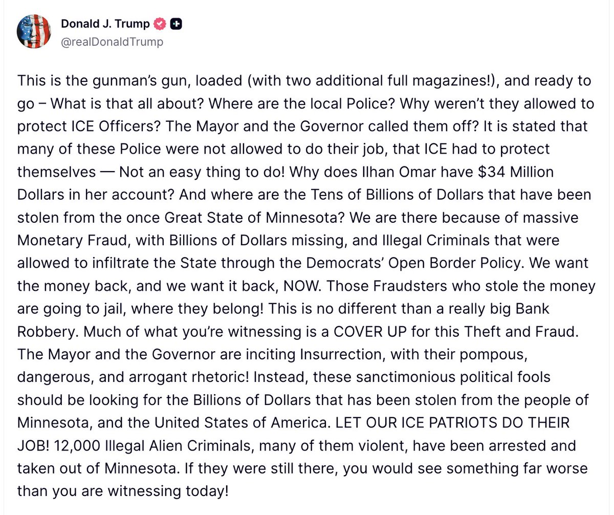 RyanRozbiani's tweet image. 📢🇺🇸 BREAKING: Trump Defends Fatal ICE Shooting

He made this about Ilhan Omar and Corruption in Minnesota. ICE is a DHS agency for immagration not corruption. What does this event have to do with that?

"Much of what you’re witnessing is a COVER UP for this Theft and Fraud. The…