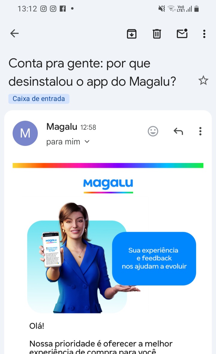 Acabei de desinstalar o app da dona Magalu e recebo um email querendo saber o pq.
É pq meu celular não cabe nada e eu ~não tenho dinheiros~pra comprar um novo <a href="/magalu/">Lu do Magalu 💙</a> .