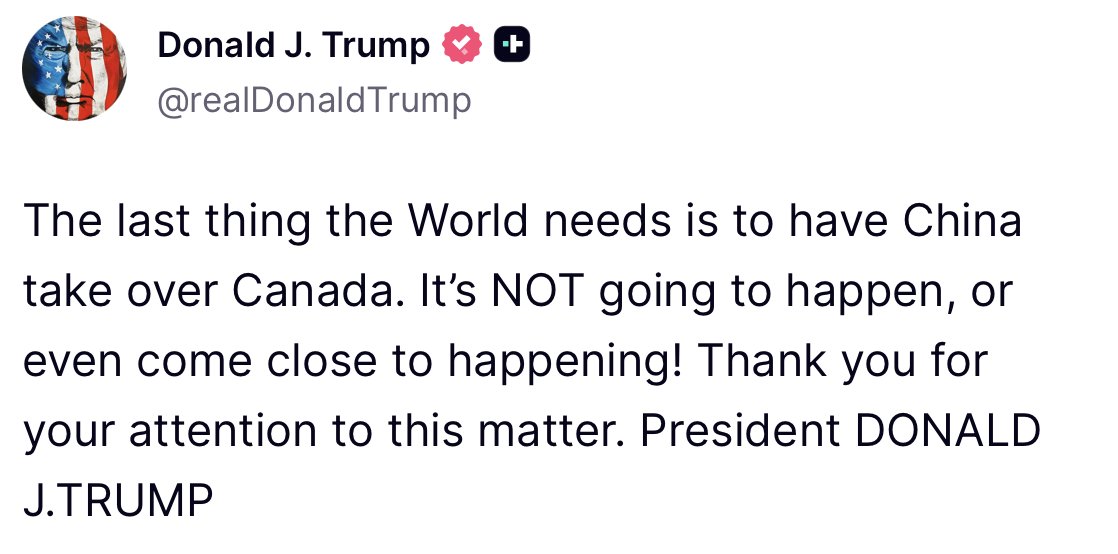 "The last thing the World needs is to have China take over Canada. It’s NOT going to happen, or even come close to happening! Thank you for your attention to this matter." - President DONALD J. TRUMP