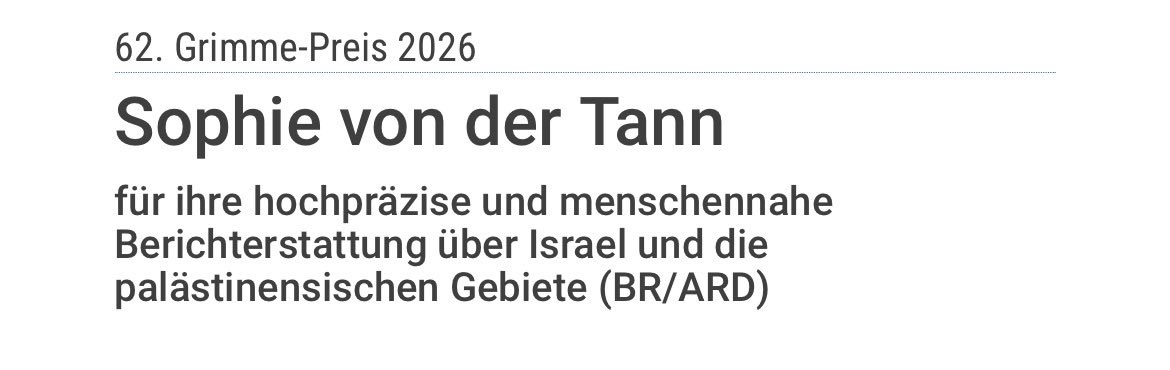 An diesem Punkt muss man fragen: Reicht der Grimme-Preis bei so herausragendem Journalismus überhaupt aus? Wer den Nahostkonflikt so „hochpräzise“ und „menschennah“ begleitet wie Sophie von der Tann, sollte konsequenterweise auch fürs Bundesverdienstkreuz vorgeschlagen werden.