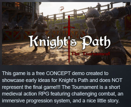The Tournament on Steam is NOT a demo of Knight’s Path.

It is a very old CONCEPT created solely to gather feedback on early combat system ideas, as clearly stated in its official description.

Only after receiving valuable feedback from players did we begin developing Knight’s