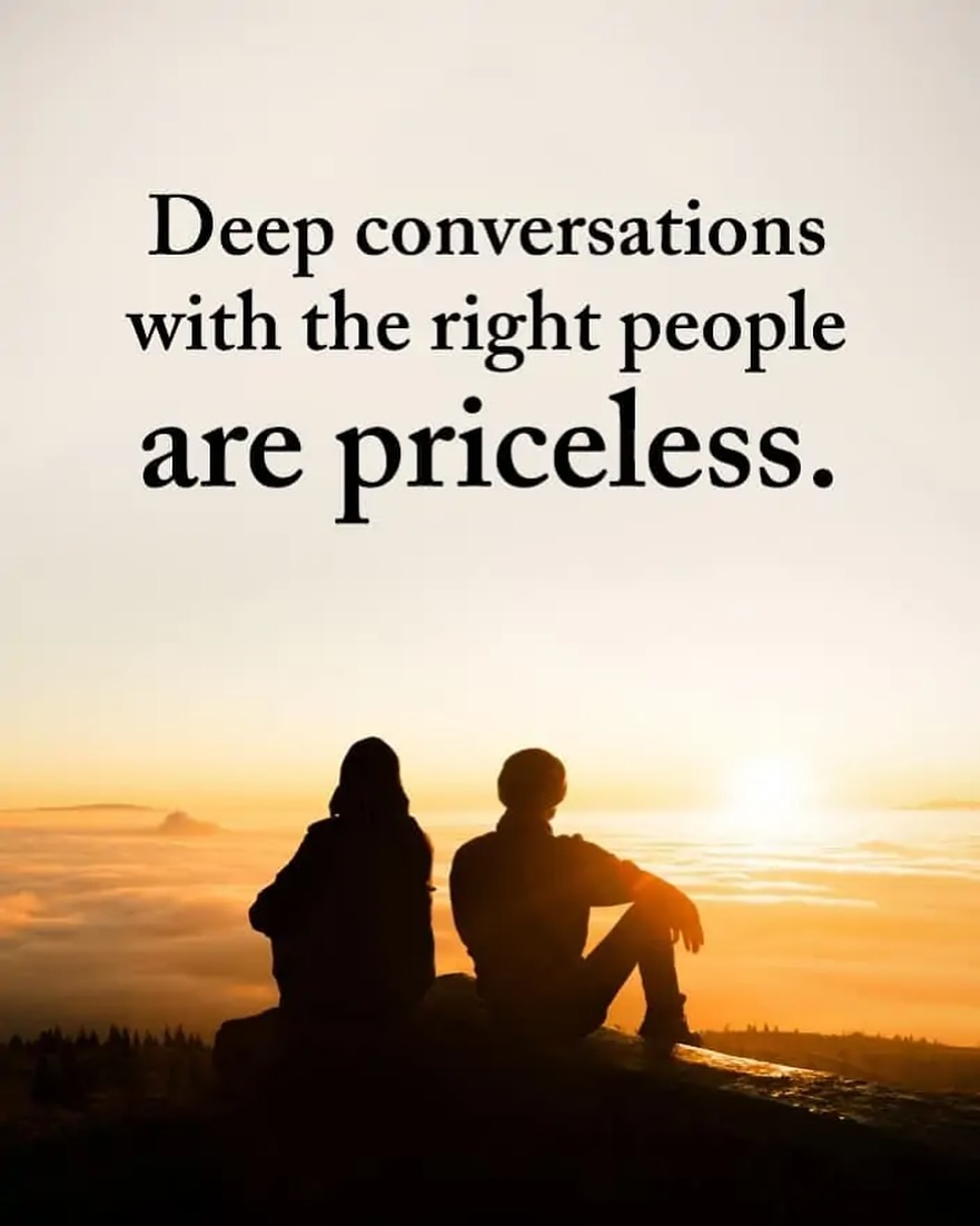 Deep conversations with the right people are priceless.💐💐